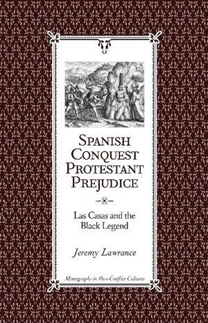 Spanish Conquest, Protestant Prejudice: Las Casas and the Black Legend