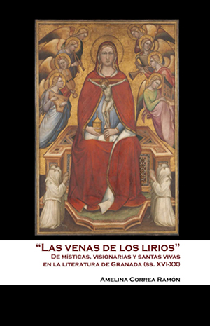 “Las venas de los lirios”. De místicas,
                                    visionarias y santas vivas en
                                    la literatura de Granada (ss. XVI-XX)